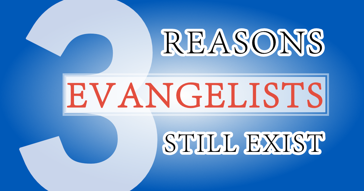 Three Reasons Evangelists Still Exist