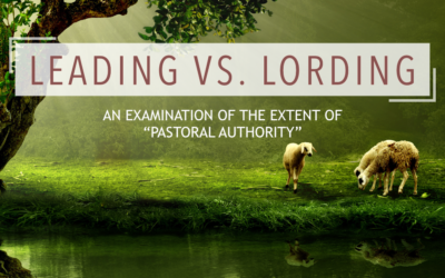 Leading versus Lording: An Examination of the Extent of “Pastoral Authority”