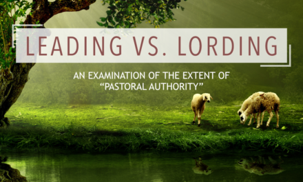 Leading versus Lording: An Examination of the Extent of “Pastoral Authority”