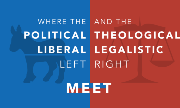 Where the Political Liberal Left and the Theological Legalistic Right Meet