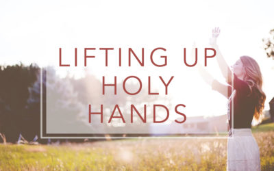 Lifting Up Holy Hands