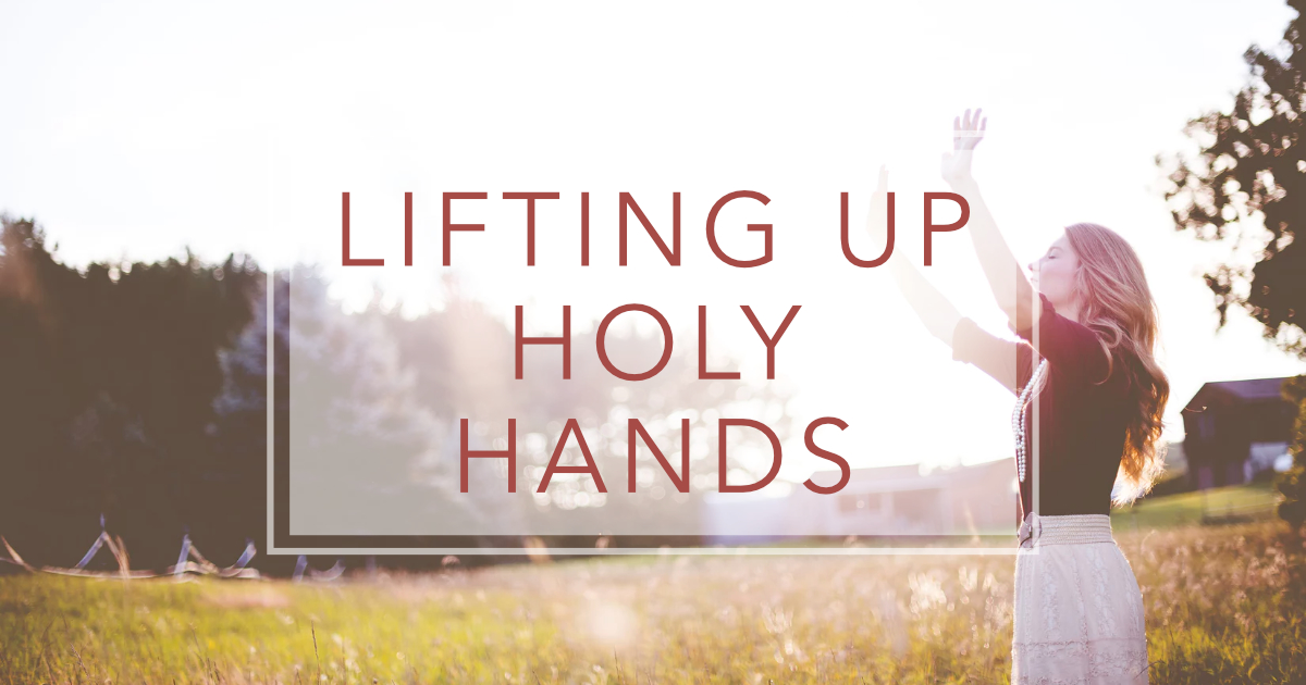 Lifting Up Holy Hands