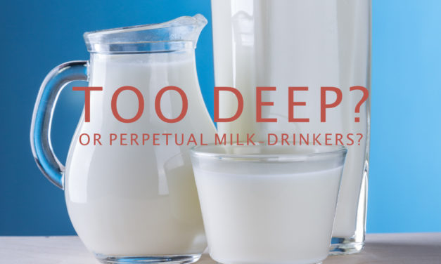 Too Deep? …or Perpetual Milk-Drinkers?