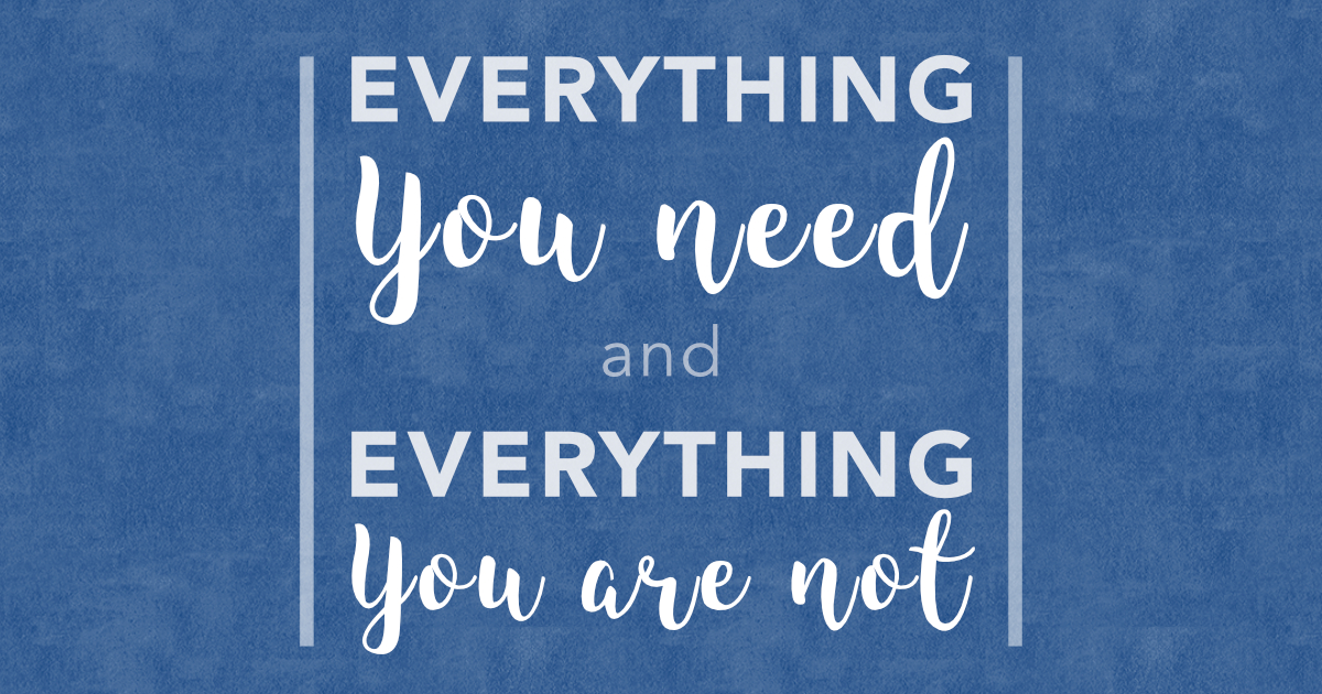 Everything You Need and Everything You Are Not