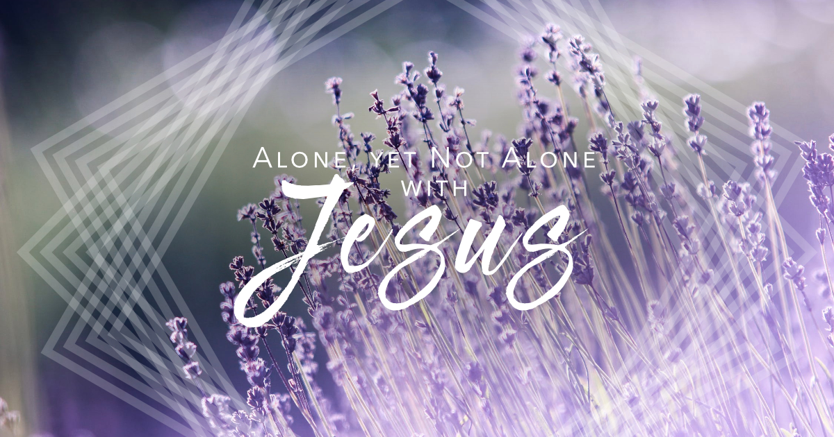 Alone, Yet Not Alone with Jesus