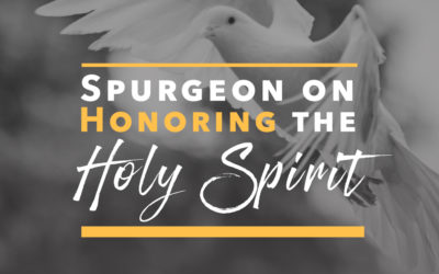 Spurgeon on Honoring the Holy Spirit