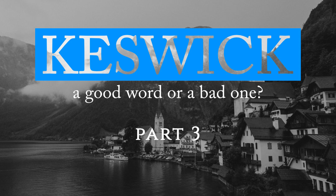 KESWICK—A GOOD WORD OR A BAD ONE? Part Three: Reasons for the Attack