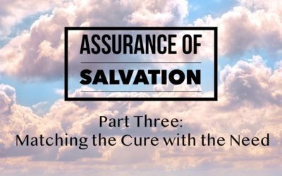 Assurance of Salvation – Part Three: Matching the Cure with the Need