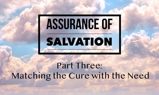 Assurance of Salvation – Part Three: Matching the Cure with the Need
