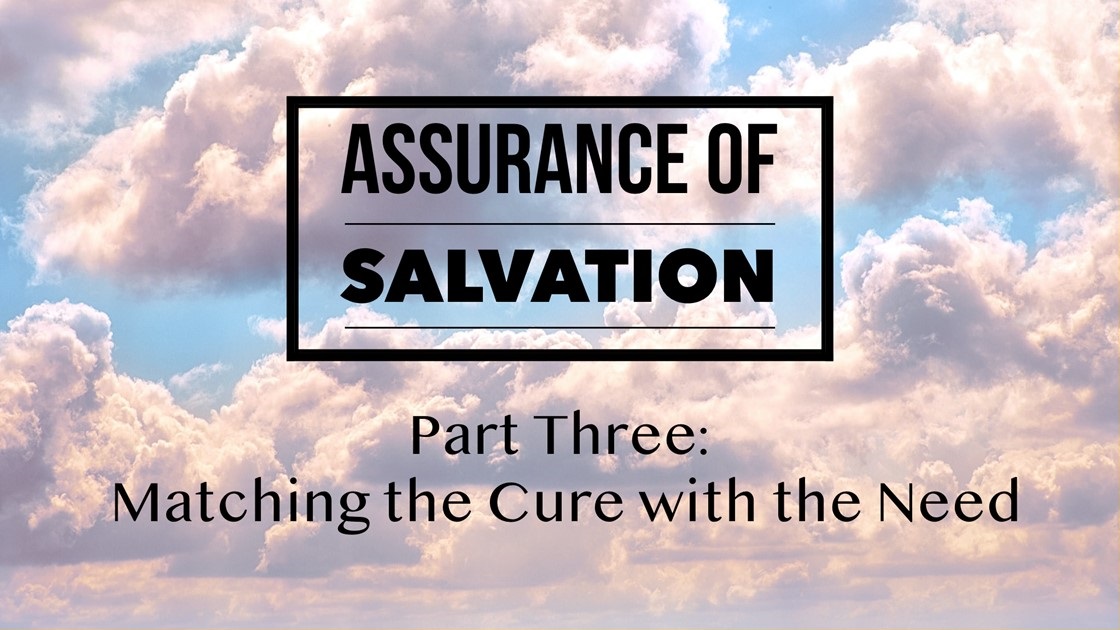 Assurance of Salvation – Part Three: Matching the Cure with the Need