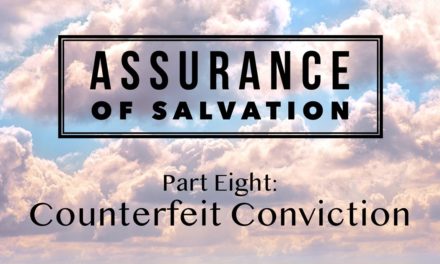 Assurance of Salvation – Part Eight: Counterfeit Conviction