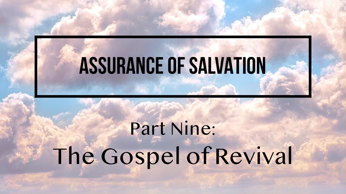 Assurance of Salvation – Part Nine: The Gospel of Revival