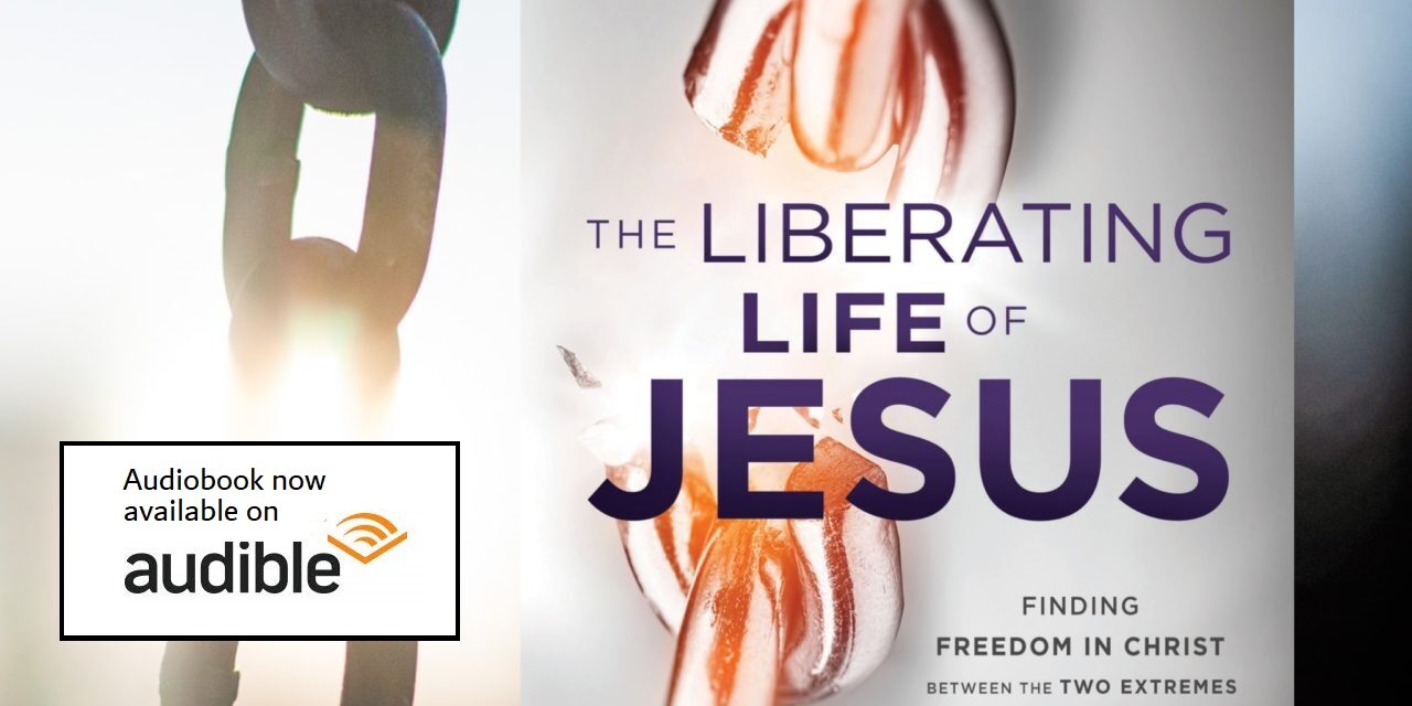 The Liberating Life of Jesus – now on Audible