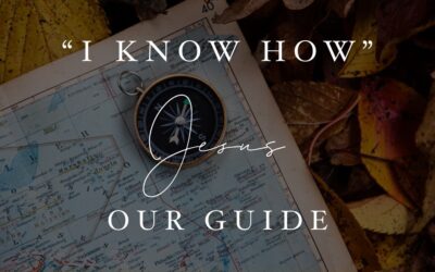 “I Know How” – Jesus Our Guide