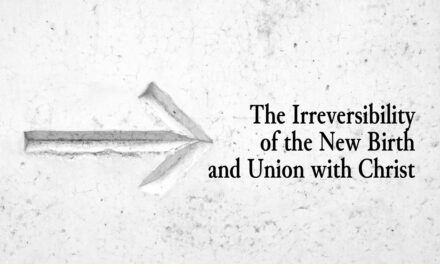 The Irreversibility of the New Birth and Union with Christ