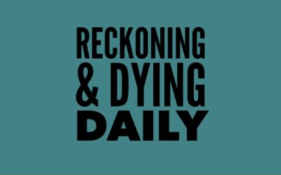 Reckoning and Dying Daily