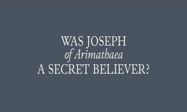 № 163 – Was Joseph of Arimathaea a Secret Believer?