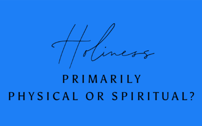 Holiness: Primarily Physical or Spiritual?