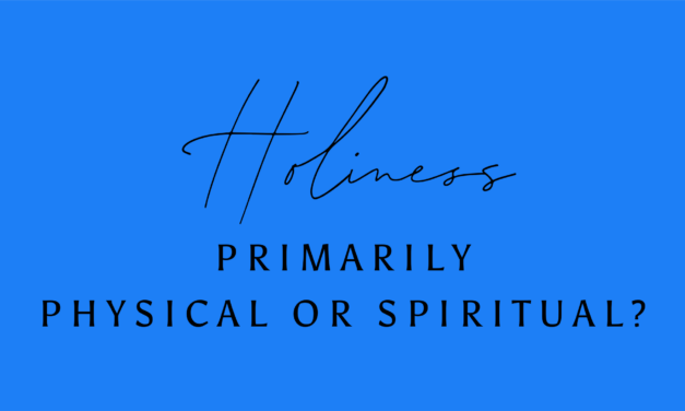 Holiness: Primarily Physical or Spiritual?