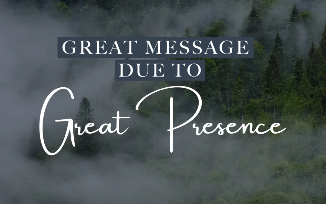 Great Message Due to Great Presence