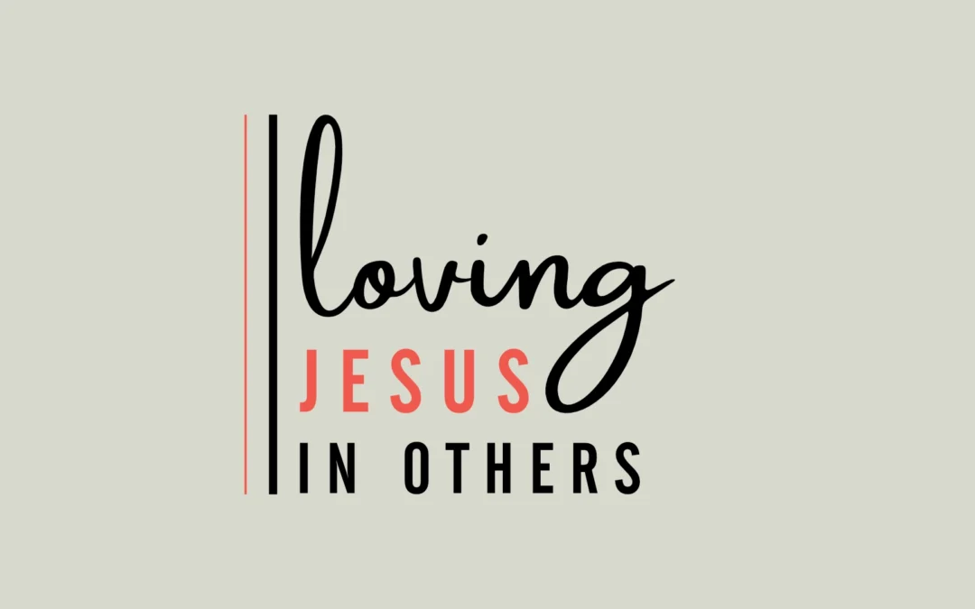 Loving Jesus in Others