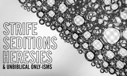 “Strife, Seditions, Heresies” and Unbiblical Only-isms