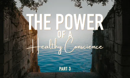 The Power of a Healthy Conscience – Part Three: Training the Conscience